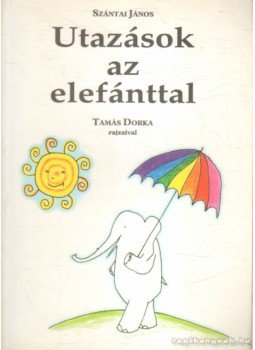 Szántai János - Utazások az elefánttal Szántai János - Utazások az elefánttal, Budapest 1998 antikvár könyv