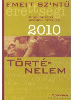 Több szerző - Emelt szintű érettségi - Történelem 2010 Több szerző - Emelt szintű érettségi - Történelem 2010, Budapest 2010 antikvár könyv