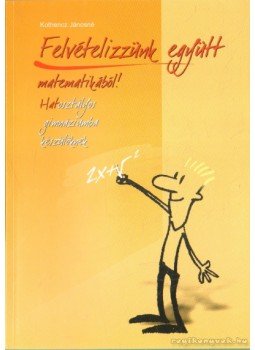 Kothencz Jánosné - Felvételizzünk együtt matematikából! Kothencz Jánosné - Felvételizzünk együtt matematikából!, Szeged 2004 antikvár könyv