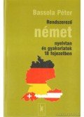 Bassola Péter,Orosz Magdolna,Polákovits Sarolta - Rendszerező német nyelvtan és gyarkorlatok 18 fejezetben