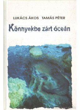 Lukács Ákos, Tamás Péter - Könnyekbe zárt óceán Lukács Ákos, Tamás Péter - Könnyekbe zárt óceán, 2000 antikvár könyv