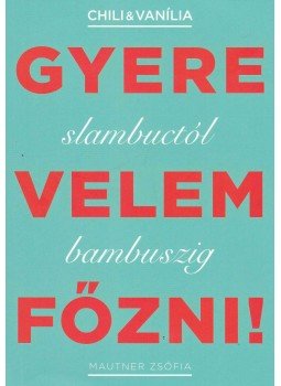 Mautner Zsófia - Gyere velem főzni! Mautner Zsófia - Gyere velem főzni!, Budapest 2011 antikvár könyv