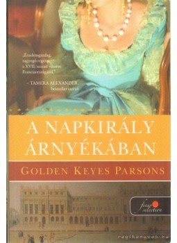 Parsons, Golden Keyes - A napkirály árnyékában Parsons, Golden Keyes - A napkirály árnyékában, Szeged 2010 antikvár könyv