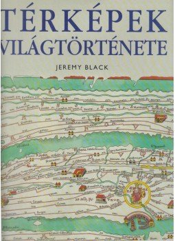 Szerk.: Jeremy Black - Térképek világtörténete Szerk.: Jeremy Black - Térképek világtörténete, Budapest 2005 antikvár könyv