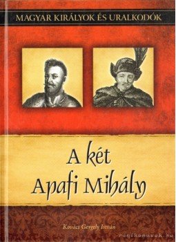 Kovács Gergely István - A két Apafi Mihály - Magyar királyok és uralkodók 22. kötet Kovács Gergely István - A két Apafi Mihály - Magyar királyok és uralkodók 22. kötet, Budapest 0 antikvár könyv