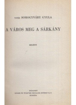 Somogyváry Gyula - A város meg a sárkány Somogyváry Gyula - A város meg a sárkány, Budapest 1942 antikvár könyv