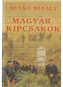 Benkő Mihály - Magyar-kipcsakok Benkő Mihály - Magyar-kipcsakok, Budapest 2008 antikvár könyv