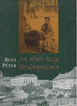 Buza Péter - Az első nap Budapesten Buza Péter - Az első nap Budapesten, Budapest 1998 antikvár könyv