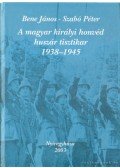 Szabó Péter,Bene János - A magyar királyi honvéd huszár tisztikar 1938-1945