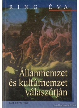 Ring Éva - Államnemzet és kultúrnemzet válaszútján Ring Éva - Államnemzet és kultúrnemzet válaszútján, Budapest 2004 antikvár könyv