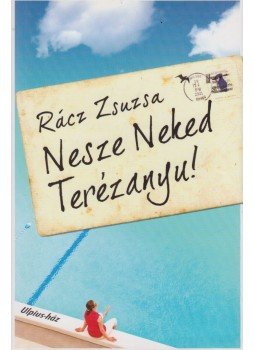 Rácz Zsuzsa - Nesze Neked Terézanyu! Rácz Zsuzsa - Nesze Neked Terézanyu!, Budapest 2009 antikvár könyv