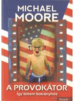 Moore, Michael - A provokátor Moore, Michael - A provokátor, 2012 antikvár könyv
