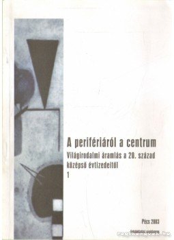 Gállos Orsolya, Vöő Gabriella, Pálfalvi Lajos, P. Müller Péter, Fried Ilona, Csányi Erzsébet, Benyovszky Krisztián - A perifériáról a centrum 1. Gállos Orsolya, Vöő Gabriella, Pálfalvi Lajos, P. Müller Péter, Fried Ilona, Csányi Erzsébet, Benyovszky Krisztián - A perifériáról a centrum 1., Pécs 2003 antikvár könyv