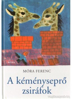 Móra Ferenc - A kéményseprő zsiráfok Móra Ferenc - A kéményseprő zsiráfok, Budapest 2012 antikvár könyv