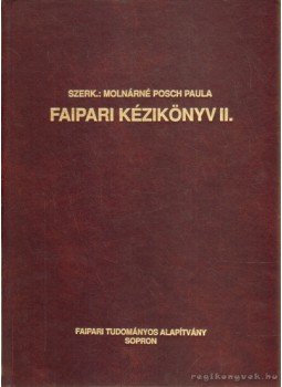 Molnárné Posch Paula - Faipari kézikönyv II. Molnárné Posch Paula - Faipari kézikönyv II., Sopron 2002 antikvár könyv