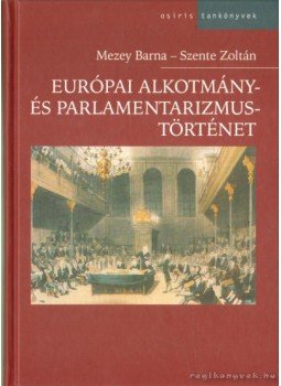 Mezey Barna, Szente Zoltán - Európai alkotmány- és parlamentarizmustörténet Mezey Barna, Szente Zoltán - Európai alkotmány- és parlamentarizmustörténet, Budapest 2003 antikvár könyv