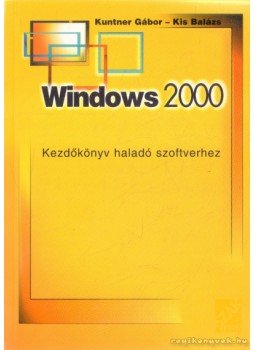 Kis Balázs, Kuntner Gábor - Windows 2000 Kis Balázs, Kuntner Gábor - Windows 2000, Bicske 2000 antikvár könyv