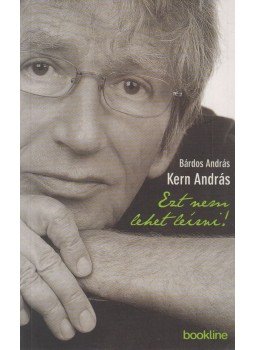 Kern András, Bárdos András - Ezt nem lehet leírni! Kern András, Bárdos András - Ezt nem lehet leírni!, Budapest 2012 antikvár könyv