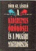 Tóth Gy. László - A kádárizmus örökösei és a polgári Magyarország