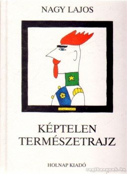 Nagy Lajos - Képtelen természetrajz Nagy Lajos - Képtelen természetrajz, Budapest 2007 antikvár könyv