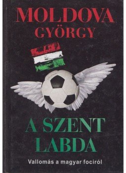 Moldova György - A szent labda Moldova György - A szent labda, Budapest 2012 antikvár könyv