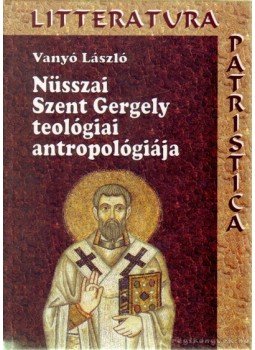 Vanyó László - Nüsszai Szent Gergely teológiai antropológiája Vanyó László - Nüsszai Szent Gergely teológiai antropológiája, Budapest 2010 antikvár könyv