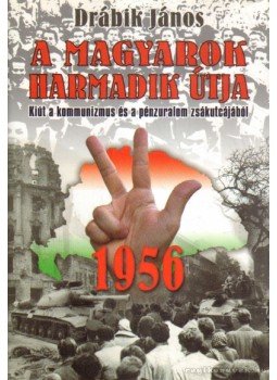 Drábik János - 1956 - A magyarok harmadik útja Drábik János - 1956 - A magyarok harmadik útja, 2005 antikvár könyv