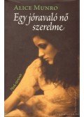 Alice Munro - Egy jóravaló nő szerelme