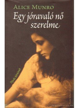 Alice Munro - Egy jóravaló nő szerelme Alice Munro - Egy jóravaló nő szerelme, Budapest 2008 antikvár könyv