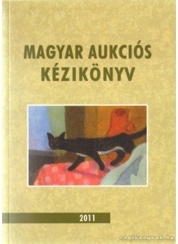 Csányi Beáta (szerk.), Lovas Dániel - Magyar aukciós kézikönyv Csányi Beáta (szerk.), Lovas Dániel - Magyar aukciós kézikönyv, 2011 antikvár könyv