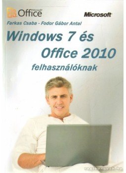 Farkas Csaba, Fodor Gábor Antal - Windows 7 és Office 2010 felhasználóknak Farkas Csaba, Fodor Gábor Antal - Windows 7 és Office 2010 felhasználóknak, Budapest 2011 antikvár könyv