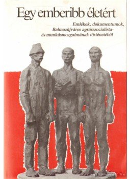 Baranyi Béla (szerk.) - Egy emberibb életért Baranyi Béla (szerk.) - Egy emberibb életért, Balmazújváros 1988 antikvár könyv