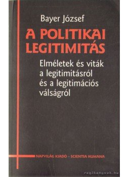 Bayer József - A politikai legitimitás Bayer József - A politikai legitimitás, Budapest 1997 antikvár könyv