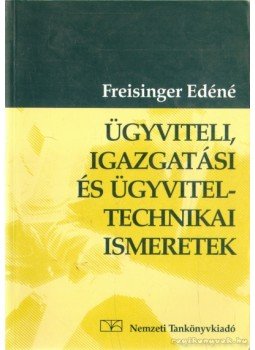 Freisinger Edéné - Ügyviteli, igazgatási és ügyvitel-technikai ismeretek Freisinger Edéné - Ügyviteli, igazgatási és ügyvitel-technikai ismeretek, Budapest 1999 antikvár könyv