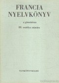 Bogdány Ferenc - Francia nyelvkönyv a gimnázium III. osztálya számára