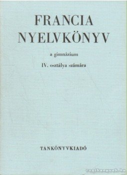 Bogdány Ferenc - Francia nyelvkönyv a gimnázium IV. osztálya számára Bogdány Ferenc - Francia nyelvkönyv a gimnázium IV. osztálya számára, Budapest 1977 antikvár könyv