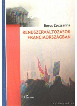 Boros Zsuzsanna - Rendszerváltozások Franciaországban Boros Zsuzsanna - Rendszerváltozások Franciaországban, 2011 antikvár könyv