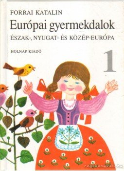 Forrai Katalin - Európai gyermekdalok 1. Forrai Katalin - Európai gyermekdalok 1., Budapest 1999 antikvár könyv