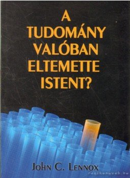 John C. Lennox - A tudomány valóban eltemette Istent? John C. Lennox - A tudomány valóban eltemette Istent?, Budapest 2009 antikvár könyv
