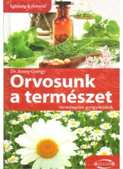 Dr. Arany György - Orvosunk a természet Dr. Arany György - Orvosunk a természet, 2012 antikvár könyv