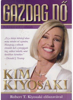 Kiyosaki, Kim - Gazdag nő - BEFEKTETÉSRŐL - NŐKNEK Kiyosaki, Kim - Gazdag nő - BEFEKTETÉSRŐL - NŐKNEK, Budapest 2010 antikvár könyv