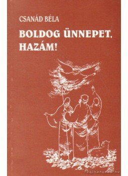 Csanád Béla - Boldog ünnepet, hazám! Csanád Béla - Boldog ünnepet, hazám!, 0 antikvár könyv