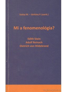 Stein, Edith, Hildebrand, Dietrich V., Reinach, Adolf - Mi a fenomenológia? Stein, Edith, Hildebrand, Dietrich V., Reinach, Adolf - Mi a fenomenológia?, Budapest 2009 antikvár könyv
