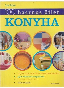 Rose, Sue - 100 hasznos ötlet: Konyha Rose, Sue - 100 hasznos ötlet: Konyha, Pécs 2002 antikvár könyv
