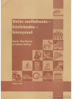 Kiss Károly, Lukács András - Uniós csatlakozás - közlekedés - környezet Kiss Károly, Lukács András - Uniós csatlakozás - közlekedés - környezet, Budapest 2003 antikvár könyv