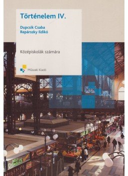 Dupcsik Csaba, Repárszky Ildikó - Történelem IV. Dupcsik Csaba, Repárszky Ildikó - Történelem IV., Budapest 2010 antikvár könyv
