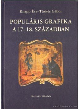 Tüskés Gábor, Knapp Éva - Populáris grafika a 17-18.században Tüskés Gábor, Knapp Éva - Populáris grafika a 17-18.században, Budapest 2004 antikvár könyv