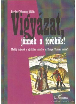 Bárdos-Féltoronyi Miklós - Vigyázat, jönnek a törökök! Bárdos-Féltoronyi Miklós - Vigyázat, jönnek a törökök!, Budapest 2012 antikvár könyv