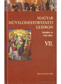 Kőszeghy Péter - Magyar művelődéstörténeti lexikon VII. Kőszeghy Péter - Magyar művelődéstörténeti lexikon VII., Budapest 2007 antikvár könyv