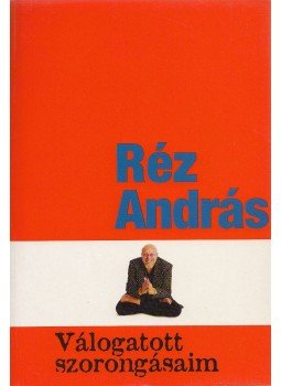 Réz András - Válogatott szorongásaim Réz András - Válogatott szorongásaim, Budapest 2003 antikvár könyv